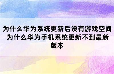 为什么华为系统更新后没有游戏空间 为什么华为手机系统更新不到最新版本